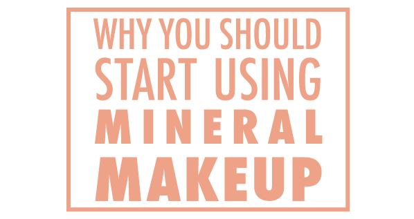 Why You Should Start Using Mineral Makeup